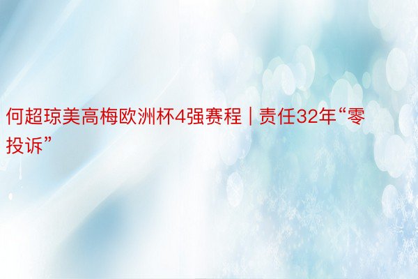 何超琼美高梅欧洲杯4强赛程 | 责任32年“零投诉”