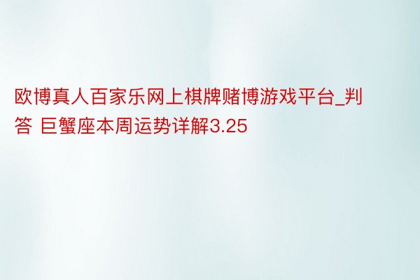 欧博真人百家乐网上棋牌赌博游戏平台_判答 巨蟹座本周运势详解3.25