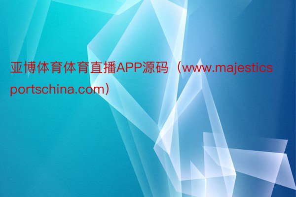 亚博体育体育直播APP源码（www.majesticsportschina.com）