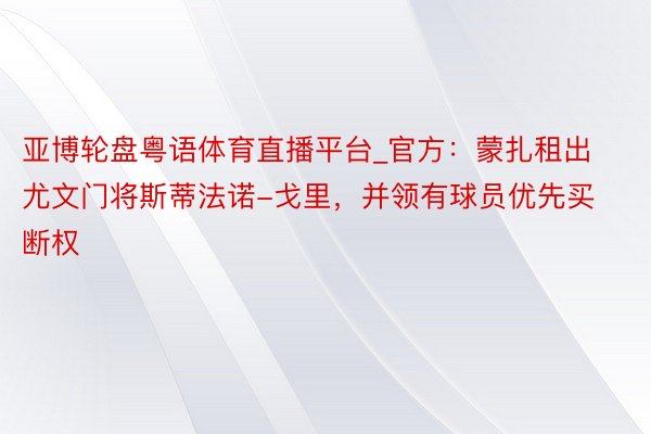 亚博轮盘粤语体育直播平台_官方：蒙扎租出尤文门将斯蒂法诺-戈里，并领有球员优先买断权