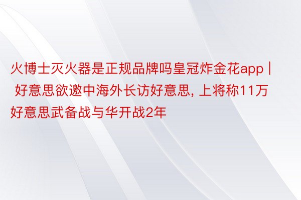 火博士灭火器是正规品牌吗皇冠炸金花app | 好意思欲邀中海外长访好意思, 上将称11万好意思武备战与华开战2年