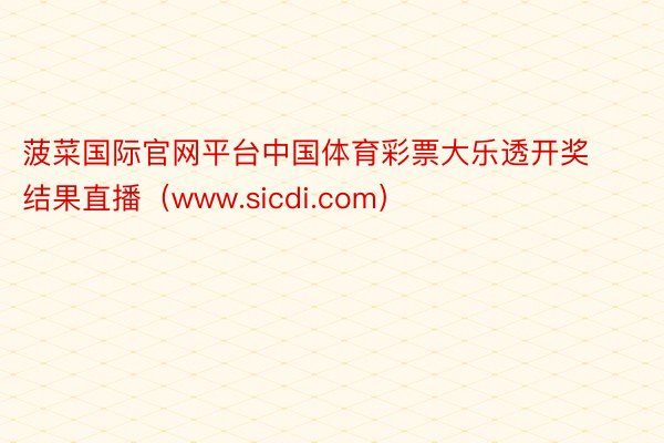 菠菜国际官网平台中国体育彩票大乐透开奖结果直播（www.sicdi.com）