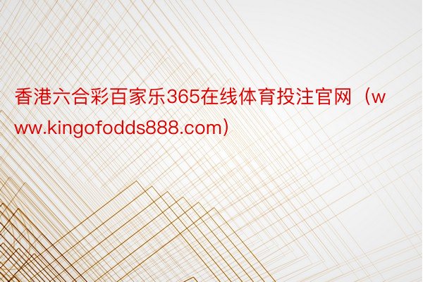 香港六合彩百家乐365在线体育投注官网（www.kingof