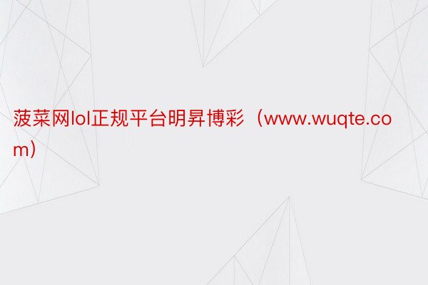 菠菜网lol正规平台明昇博彩（www.wuqte.com）