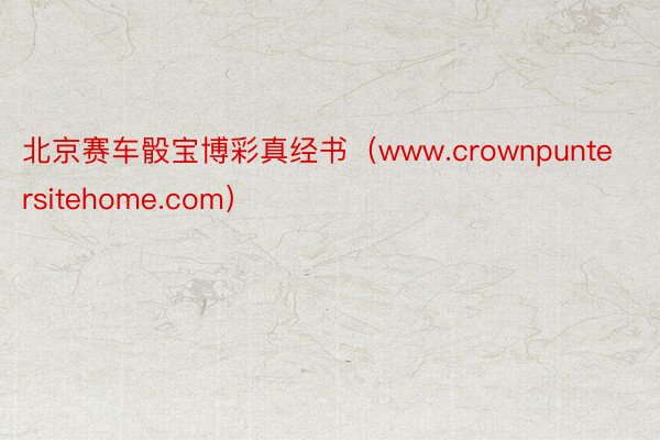 北京赛车骰宝博彩真经书（www.crownpuntersitehome.com）