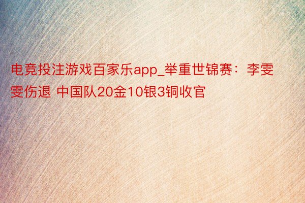 电竞投注游戏百家乐app_举重世锦赛：李雯雯伤退 中国队20