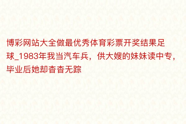 博彩网站大全做最优秀体育彩票开奖结果足球_1983年我当汽车